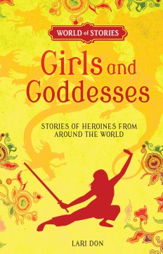 Girls and Goddesses: Stories of Heroines From Around the World 